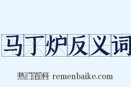 马丁炉反义词是什么意思的图片